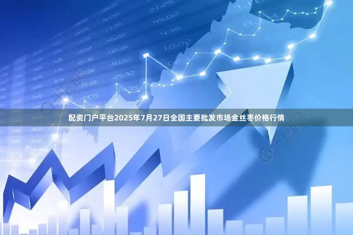 配资门户平台2025年7月27日全国主要批发市场金丝枣价格行情